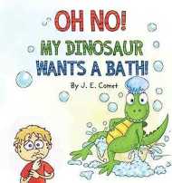Oh No! My Dinosaur Wants a Bath!: A Funny Book for Kids Ages 3-5, Ages 6-8, Children's Books, Preschool, Kindergarten (The Silly Adventures of Ziggy and James)